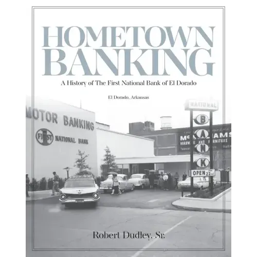 Hometown Banking: A History of The First National Bank of El Dorado, Arkansas