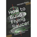 How to Build a Flying Saucer: A beginner's Guide to Gravity Amplification Systems