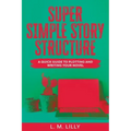 Super Simple Story Structure Large Print: A Quick Guide To Plotting And Writing Your Novel