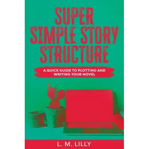 Super Simple Story Structure Large Print: A Quick Guide To Plotting And Writing Your Novel