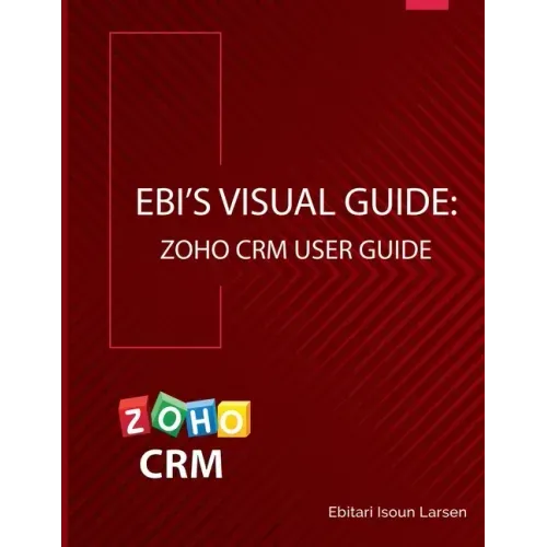 Ebi's Visual Guide: Zoho CRM User Guide