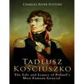 Tadeusz Kosciuszko: The Life and Legacy of Poland's Most Famous General