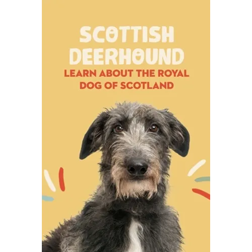 Scottish Deerhound: Learn About The Royal Dog of Scotland: Things You Didn't Know about the Scottish Deerhound Dog