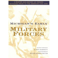 Michigan's Early Military Forces: A Roster and History of Troops Activated Prior to the American Civil War