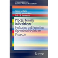 Process Mining in Healthcare: Evaluating and Exploiting Operational Healthcare Processes