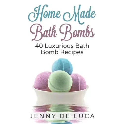 Luxurious Bath Bombs - 40 Bath Bomb Recipes: Simply DIY Recipes For Relaxation or Profit