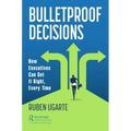 Bulletproof Decisions: How Executives Can Get It Right, Every Time