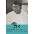 Zik: A Selection from the Speeches of Nnamdi Azikiwe: Governor-General of the Federation of Nigeria Formerly President of T