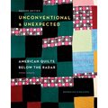 Unconventional & Unexpected, 2nd Edition: American Quilts Below the Radar, 1950-2000