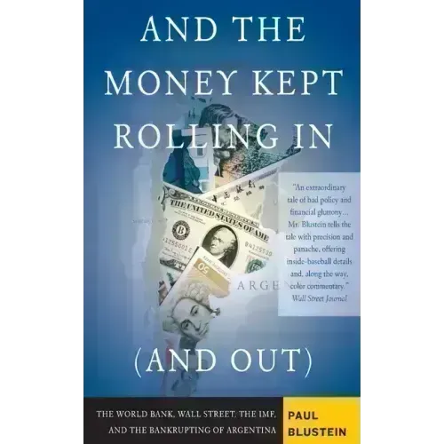 And the Money Kept Rolling in (and Out) Wall Street, the Imf, and the Bankrupting of Argentina