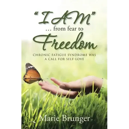 "I AM" ... from Fear to Freedom: Chronic Fatigue Syndrome Was a Call for Self-Love