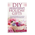 DIY Aromatherapy Holiday Gifts: Essential Oil Recipes for Luxurious Hand Crafted