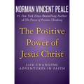 The Positive Power of Jesus Christ: Life-Changing Adventures in Faith