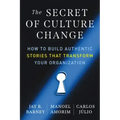 The Secret of Culture Change: How to Build Authentic Stories That Transform Your Organization