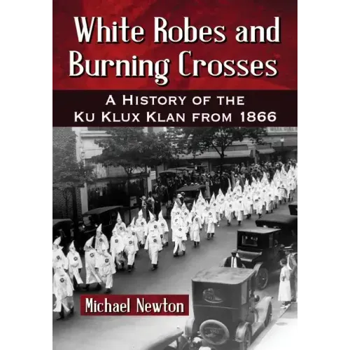 White Robes and Burning Crosses: A History of the Ku Klux Klan from 1866