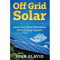 Off Grid Solar: Build Your Own Affordable Off Grid Solar System