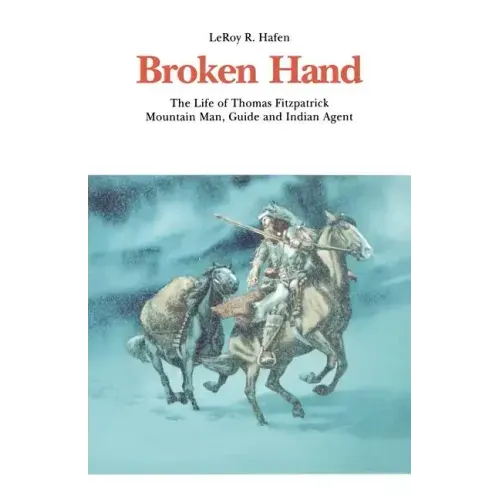 Broken Hand: The Life of Thomas Fitzpatrick, Mountain Man, Guide and Indian Agent