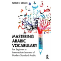 Mastering Arabic Vocabulary: For Beginner to Intermediate Learners of Modern Standard Arabic