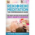 Reiki and Reiki Meditation: The Comprehensive Guide: Heal Yourself and Others, Restore Balance and Create Unlimited Abundance