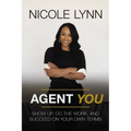 Agent You: Show Up, Do the Work, and Succeed on Your Own Terms