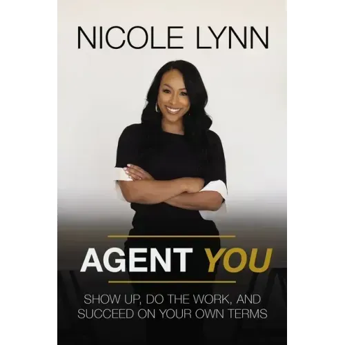 Agent You: Show Up, Do the Work, and Succeed on Your Own Terms