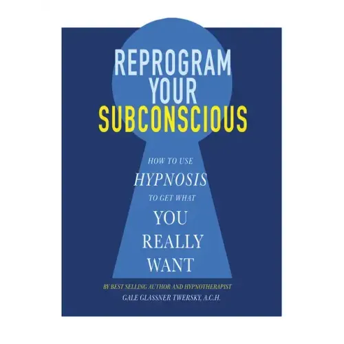 Reprogram Your Subconscious: How to Use Hypnosis to Get What You Really Want