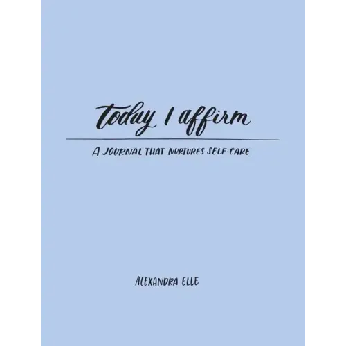 Today I Affirm: A Journal That Nurtures Self-Care