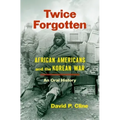 Twice Forgotten: African Americans and the Korean War, an Oral History