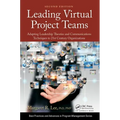 Leading Virtual Project Teams: Adapting Leadership Theories and Communications Techniques to 21st Century Organizations