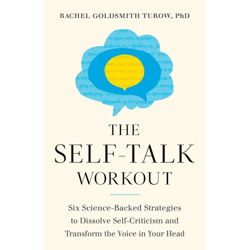 The Self-Talk Workout: Six Science-Backed Strategies to Dissolve Self-Criticism and Transform the Voice in Your Head