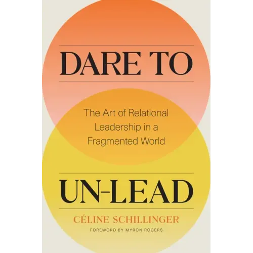 Dare to Un-Lead: The Art of Relational Leadership in a Fragmented World