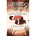 Superando tus Fobias: Quitale el Freno a tu Vida y Dile Adiós a Cualquier Miedo Paralizante