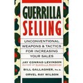 Guerrilla Selling: Unconventional Weapons and Tactics for Increasing Your Sales