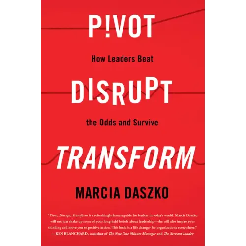 Pivot, Disrupt, Transform: How Leaders Beat the Odds and Survive