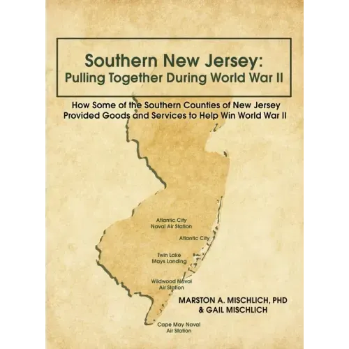Southern New Jersey: Pulling Together During World War II: How Some of the Southern Counties of New Jersey Provided Goods and Services to H