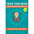 Train Your Brain Logic Games and Puzzles Activity Book for Teens: 130+ brain teasers including sudoku, cryptograms, crosswords, wordsearch, riddles an