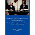 The Reagan-Gorbachev Arms Control Breakthrough: The Treaty Eliminating Intermediate-Range Nuclear Force (INF) Missiles