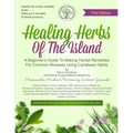 Healing Herbs Of The Island: A Beginners Guide To Making Herbal Remedies For Common Illnesses Using Caribbean Herbs