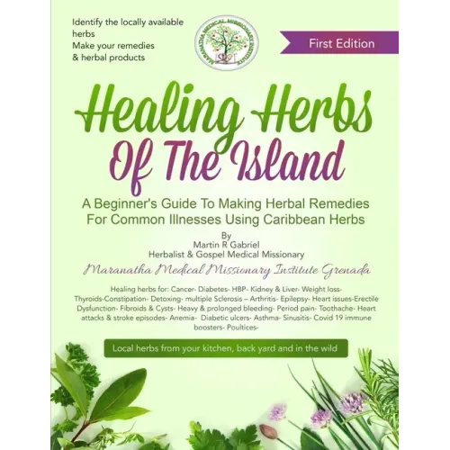 Healing Herbs Of The Island: A Beginners Guide To Making Herbal Remedies For Common Illnesses Using Caribbean Herbs