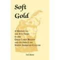 Soft Gold: A History of the Fur Trade in the Great Lakes Region and its Impact on Native American Culture
