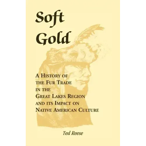 Soft Gold: A History of the Fur Trade in the Great Lakes Region and its Impact on Native American Culture