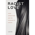 Racist Love: Asian Abstraction and the Pleasures of Fantasy