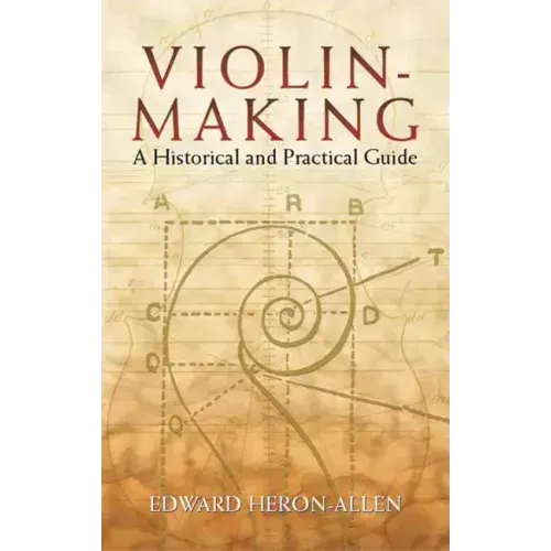 Violin-Making: A Historical and Practical Guide