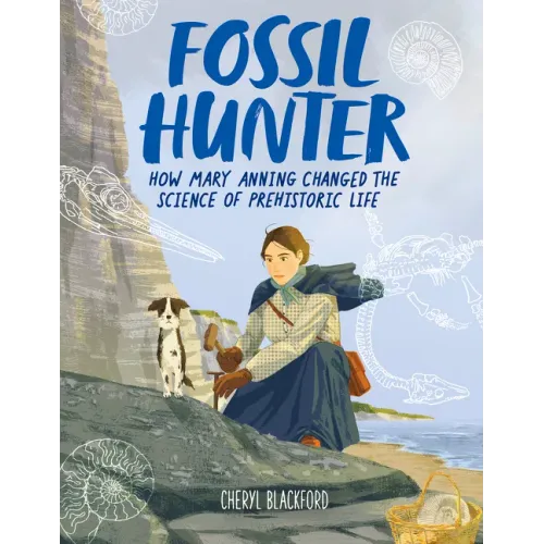Fossil Hunter: How Mary Anning Changed the Science of Prehistoric Life