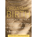 Orgasmic Birth: Your Guide to a Safe, Satisfying, and Pleasurable Birth Experience