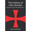 THe History of Clan Sinclair: Viking Raider, Templar Knight, Highland Warrior.