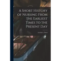 A Short History of Nursing From the Earliest Times to the Present Day