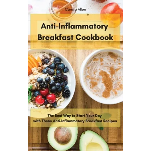 Anti-Inflammatory Breakfast Cookbook: The Best Way to Start Your Day with These Anti-Inflammatory Breakfast Recipes