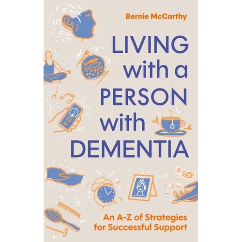 Living with a Person with Dementia: An A-Z of Strategies for Successful Support