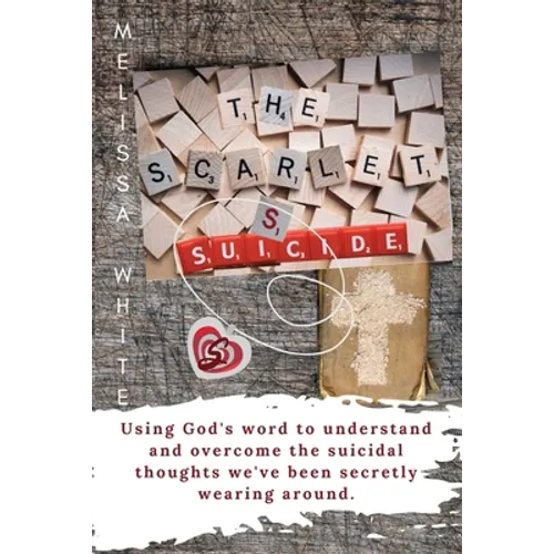 The Scarlet S: Suicide: Using God's Word to understand and overcome the suicidal thoughts we've been secretly wearing around